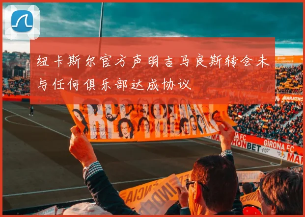 纽卡斯尔官方声明吉马良斯转会未与任何俱乐部达成协议